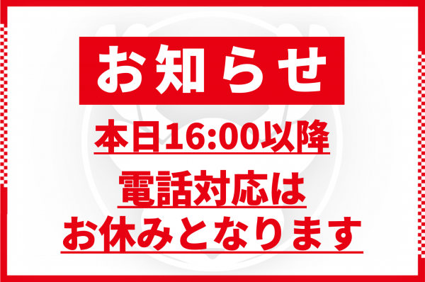 【お知らせ】本日16:00以降 電話対応を休止させていただきます
