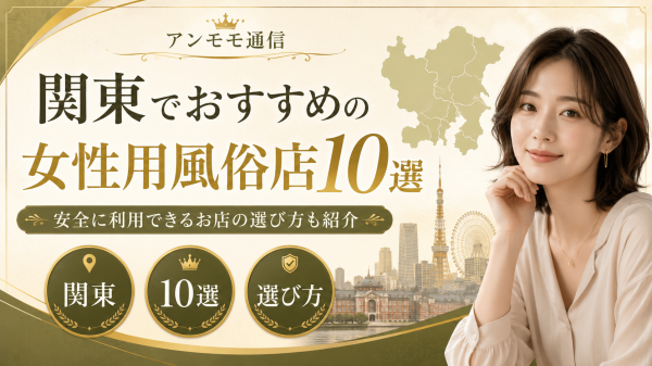 関東でおすすめの女性用風俗店10選！安全に利用できるお店の選び方も紹介